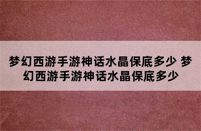 梦幻西游手游神话水晶保底多少 梦幻西游手游神话水晶保底多少